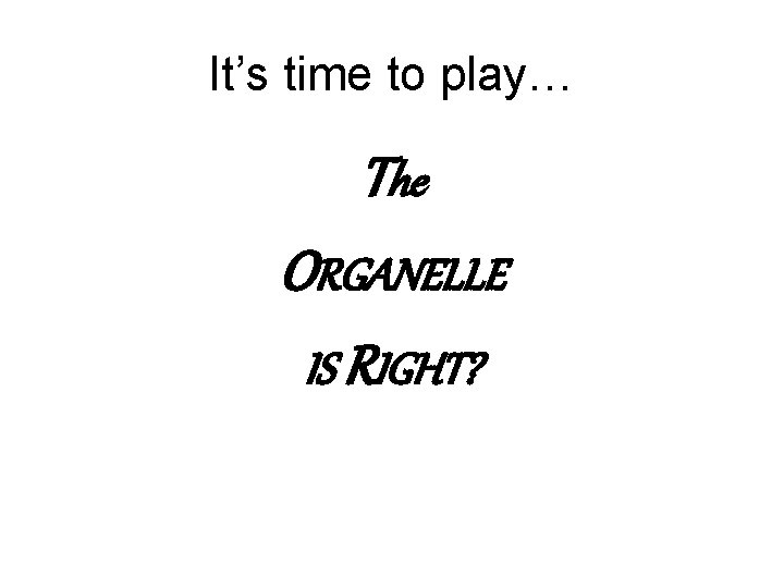 It’s time to play… The ORGANELLE IS RIGHT? 