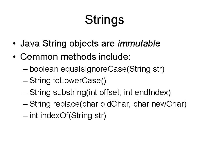 Strings • Java String objects are immutable • Common methods include: – boolean equals.