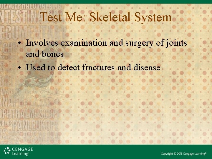 Test Me: Skeletal System • Involves examination and surgery of joints and bones •