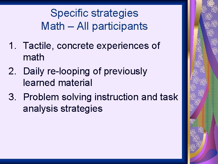 Specific strategies Math – All participants 1. Tactile, concrete experiences of math 2. Daily