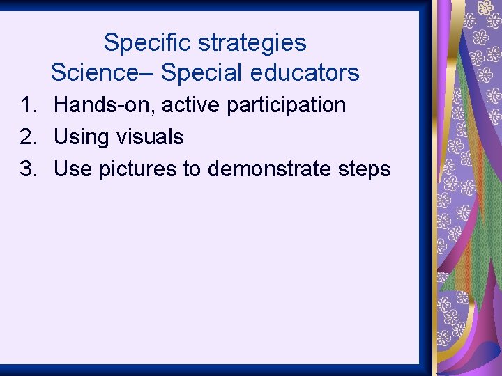 Specific strategies Science– Special educators 1. Hands-on, active participation 2. Using visuals 3. Use