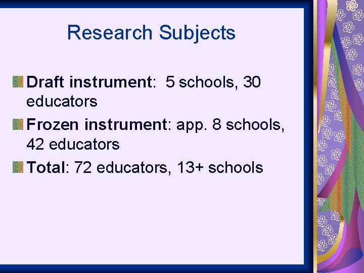 Research Subjects Draft instrument: 5 schools, 30 educators Frozen instrument: app. 8 schools, 42