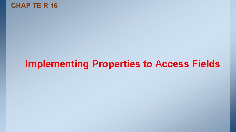 CHAP TE R 15 Implementing Properties to Access Fields CHAP TE R 15 Implementing Properties to Access Fields
