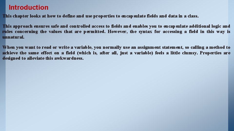 Introduction This chapter looks at how to define and use properties to encapsulate fields Introduction This chapter looks at how to define and use properties to encapsulate fields