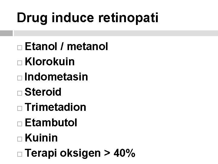 Drug induce retinopati Etanol / metanol Klorokuin Indometasin Steroid Trimetadion Etambutol Kuinin Terapi oksigen