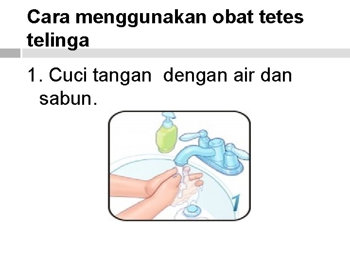 Cara menggunakan obat tetes telinga 1. Cuci tangan dengan air dan sabun. 