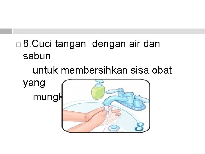  8. Cuci tangan dengan air dan sabun untuk membersihkan sisa obat yang mungkin