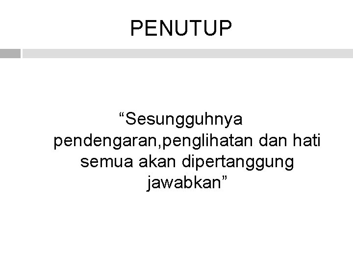 PENUTUP “Sesungguhnya pendengaran, penglihatan dan hati semua akan dipertanggung jawabkan” 