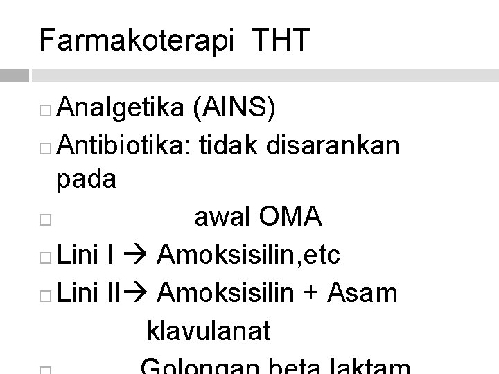Farmakoterapi THT Analgetika (AINS) Antibiotika: tidak disarankan pada awal OMA Lini I Amoksisilin, etc