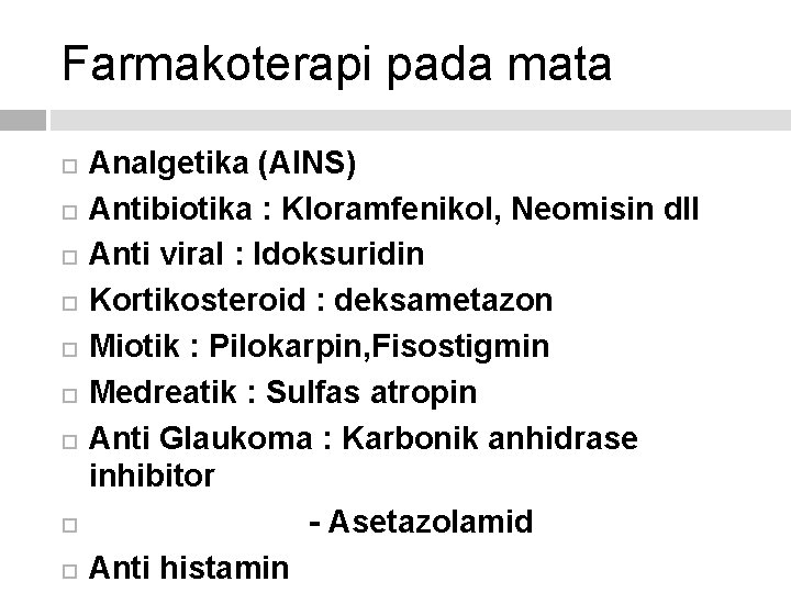 Farmakoterapi pada mata Analgetika (AINS) Antibiotika : Kloramfenikol, Neomisin dll Anti viral : Idoksuridin