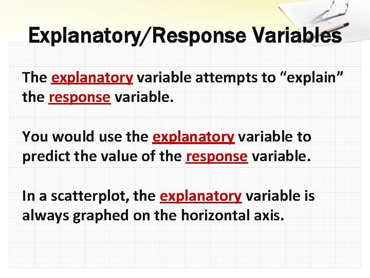 Explanatory/Response Variables The explanatory variable attempts to “explain” the response variable. You would use