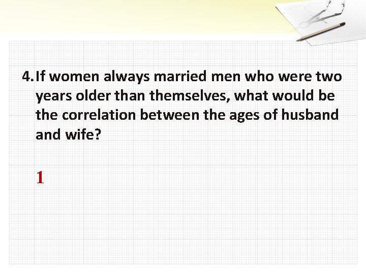 4. If women always married men who were two years older than themselves, what