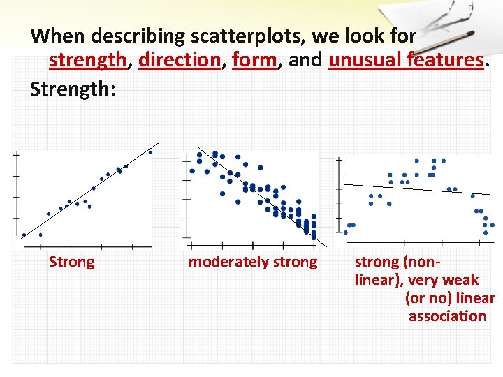 When describing scatterplots, we look for strength, direction, form, and unusual features. Strength: Strong