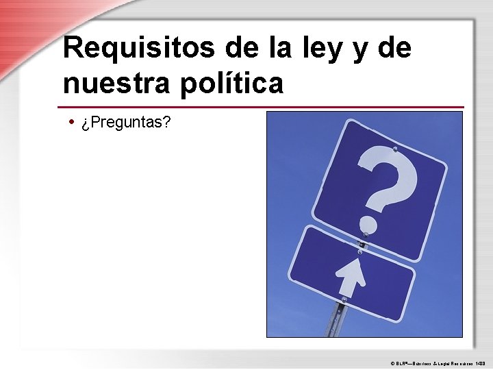 Requisitos de la ley y de nuestra política • ¿Preguntas? © BLR®—Business & Legal