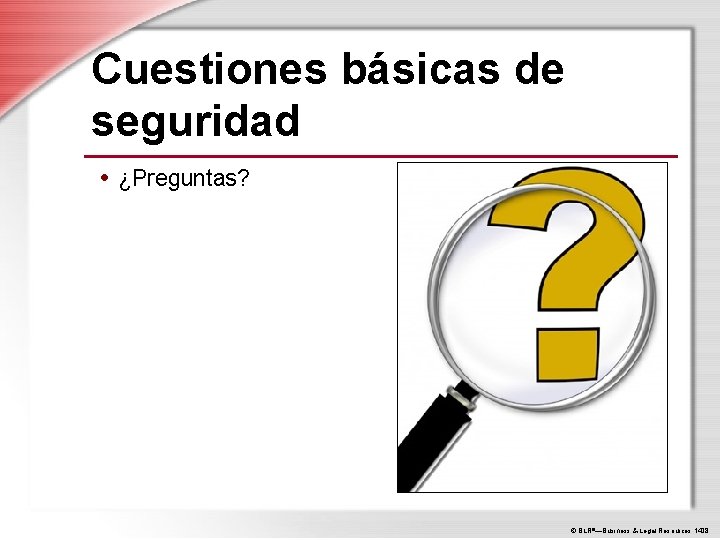 Cuestiones básicas de seguridad • ¿Preguntas? © BLR®—Business & Legal Resources 1408 