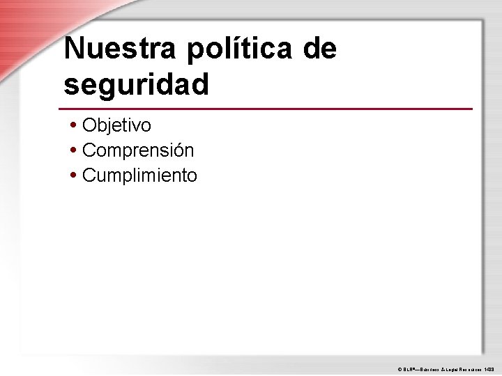 Nuestra política de seguridad • Objetivo • Comprensión • Cumplimiento © BLR®—Business & Legal