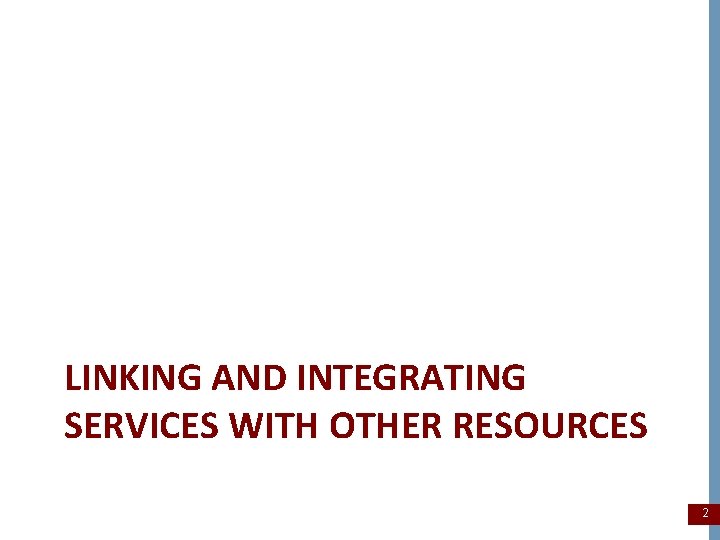 LINKING AND INTEGRATING SERVICES WITH OTHER RESOURCES 2 