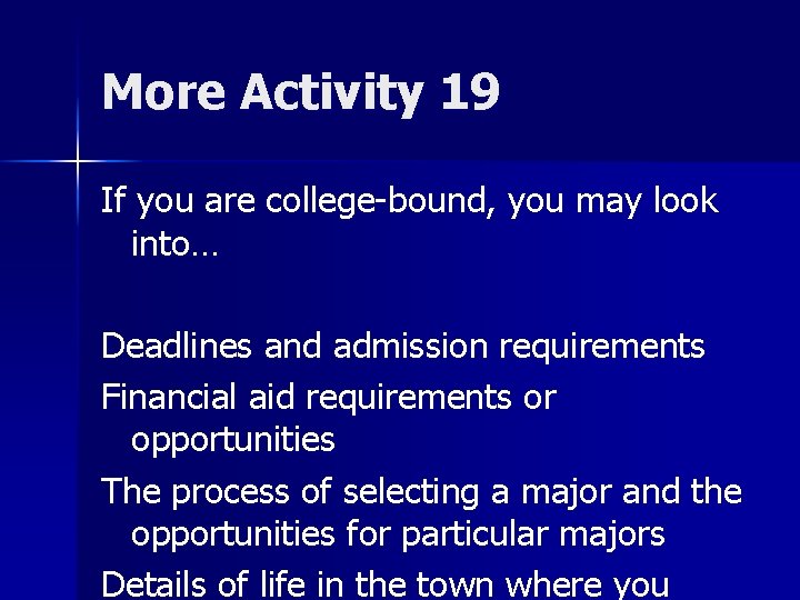 More Activity 19 If you are college-bound, you may look into… Deadlines and admission