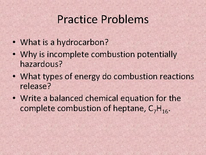 Practice Problems • What is a hydrocarbon? • Why is incomplete combustion potentially hazardous?