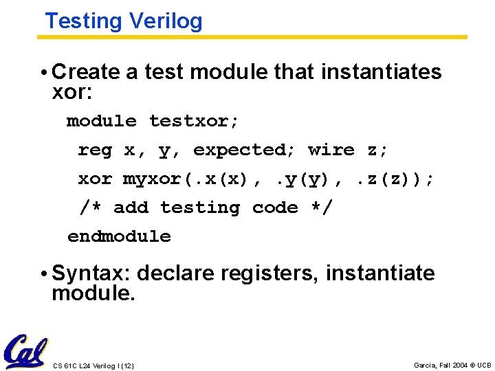 Testing Verilog • Create a test module that instantiates xor: module testxor; reg x, Testing Verilog • Create a test module that instantiates xor: module testxor; reg x,