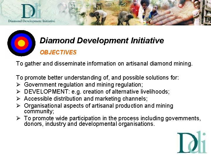 Diamond Development Initiative OBJECTIVES To gather and disseminate information on artisanal diamond mining. To