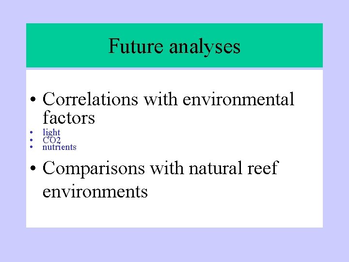 Future analyses • Correlations with environmental factors • light • CO 2 • nutrients