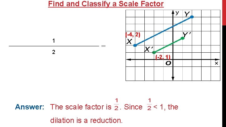 Find and Classify a Scale Factor (-4, 2) 1 2 Answer: The scale factor