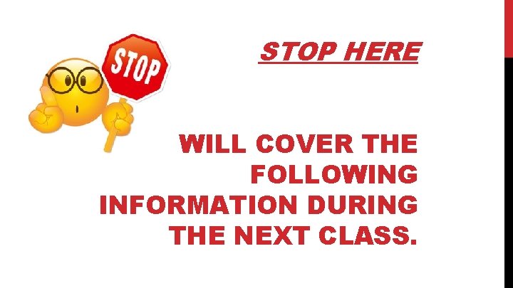STOP HERE WE WILL COVER THE FOLLOWING INFORMATION DURING THE NEXT CLASS. 