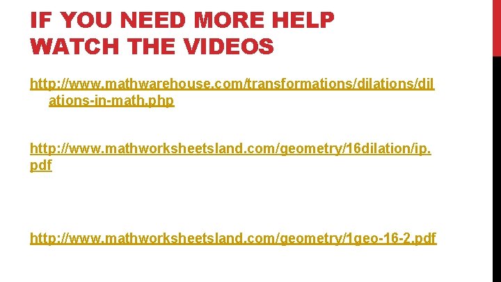 IF YOU NEED MORE HELP WATCH THE VIDEOS http: //www. mathwarehouse. com/transformations/dil ations-in-math. php