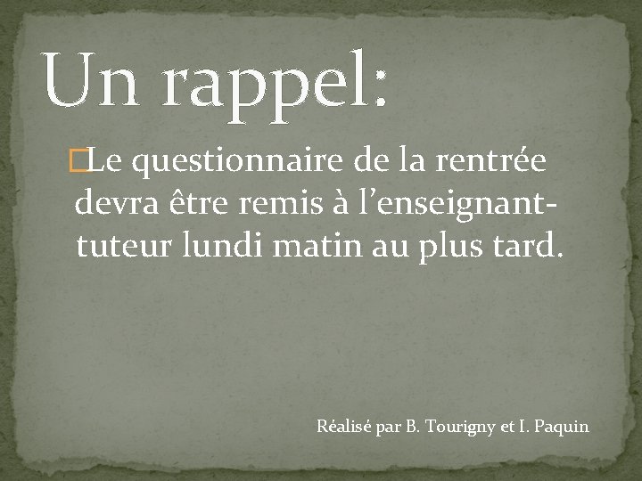 Un rappel: �Le questionnaire de la rentrée devra être remis à l’enseignanttuteur lundi matin