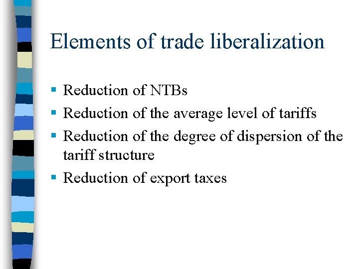 Elements of trade liberalization § Reduction of NTBs § Reduction of the average level