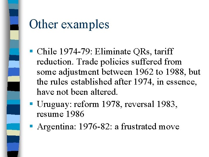 Other examples § Chile 1974 -79: Eliminate QRs, tariff reduction. Trade policies suffered from