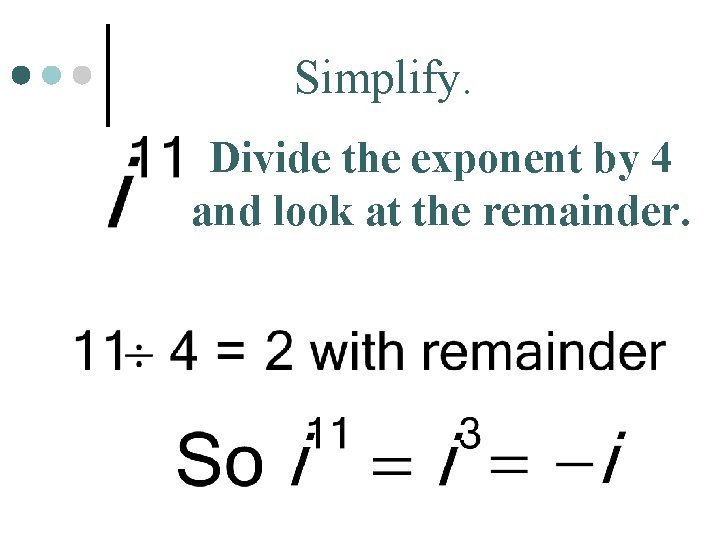 Simplify. Divide the exponent by 4 and look at the remainder. 