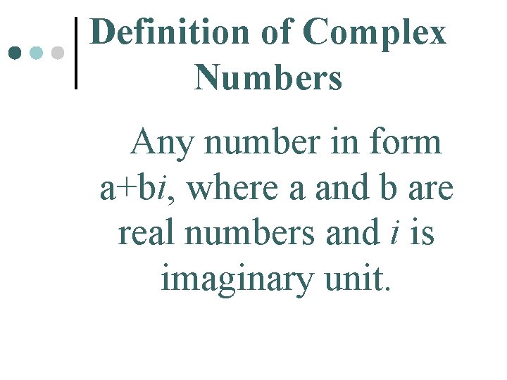 Definition of Complex Numbers Any number in form a+bi, where a and b are