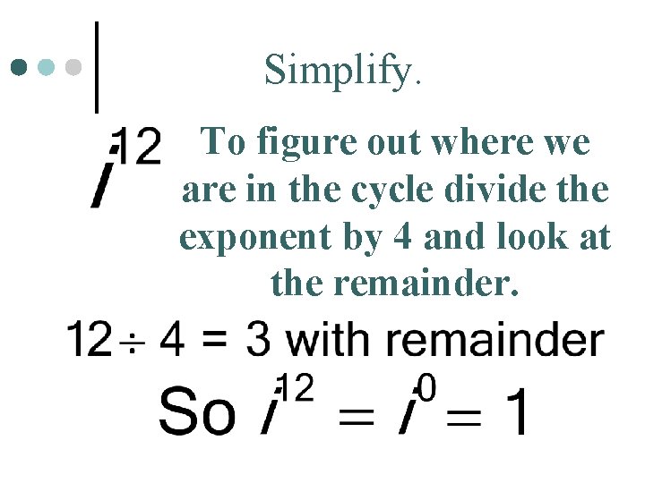 Simplify. To figure out where we are in the cycle divide the exponent by