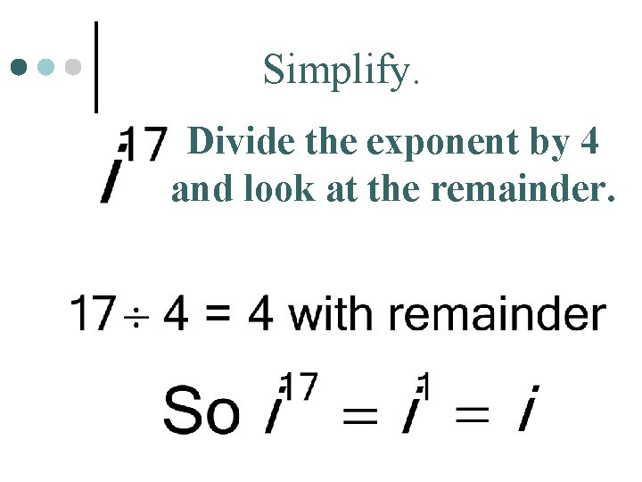 Simplify. Divide the exponent by 4 and look at the remainder. 