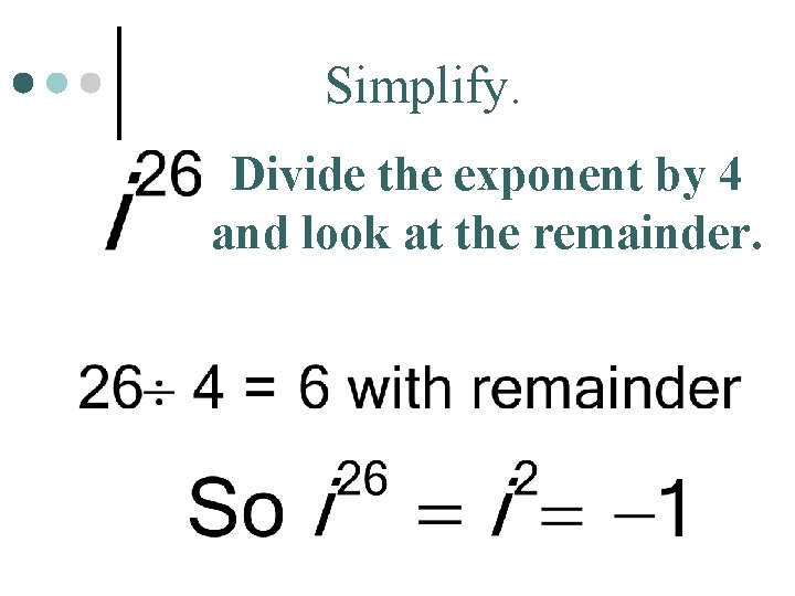 Simplify. Divide the exponent by 4 and look at the remainder. 