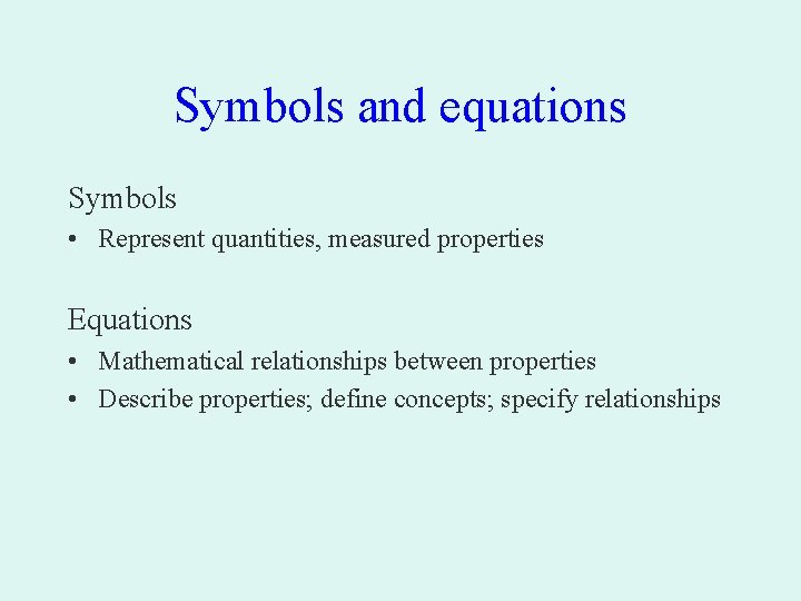 Symbols and equations Symbols • Represent quantities, measured properties Equations • Mathematical relationships between