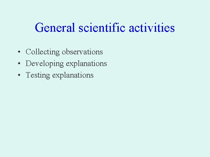 General scientific activities • Collecting observations • Developing explanations • Testing explanations 