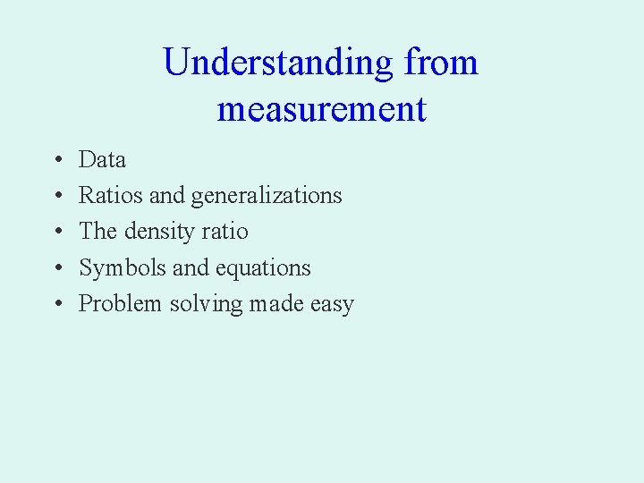 Understanding from measurement • • • Data Ratios and generalizations The density ratio Symbols