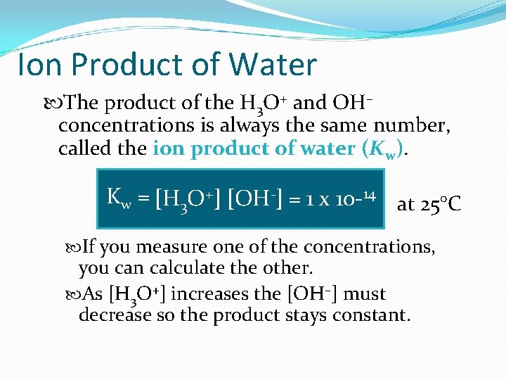 Ion Product of Water The product of the H 3 O+ and OH– concentrations