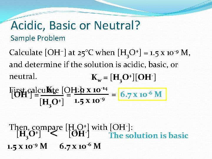 Acidic, Basic or Neutral? Sample Problem Calculate [OH ] at 25°C when [H 3