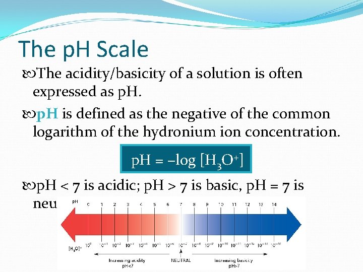 The p. H Scale The acidity/basicity of a solution is often expressed as p.