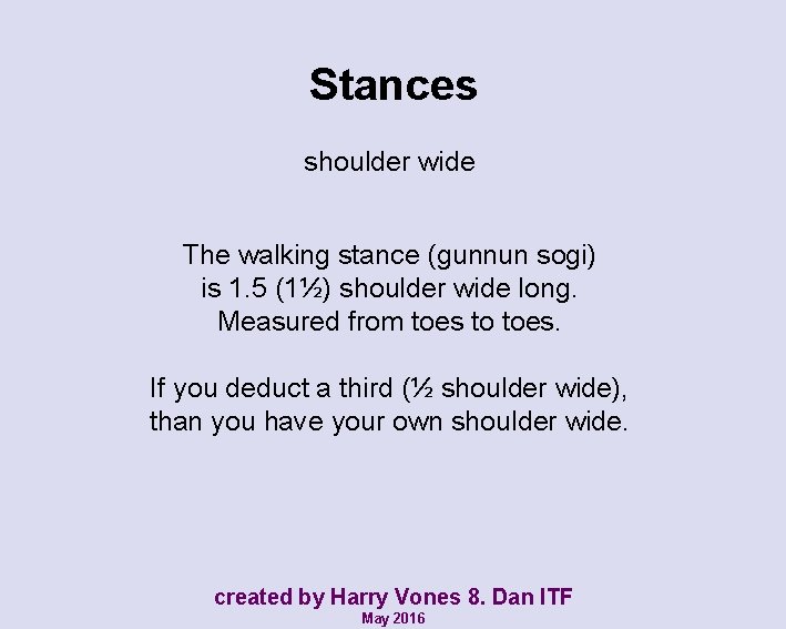 Stances shoulder wide The walking stance (gunnun sogi) is 1. 5 (1½) shoulder wide