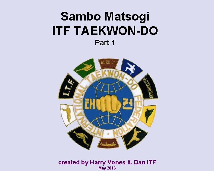 Sambo Matsogi ITF TAEKWON-DO Part 1 created by Harry Vones 8. Dan ITF May