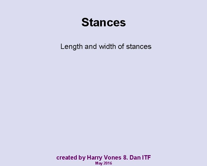 Stances Length and width of stances created by Harry Vones 8. Dan ITF May