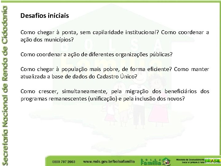 Desafios iniciais Como chegar à ponta, sem capilaridade institucional? Como coordenar a ação dos