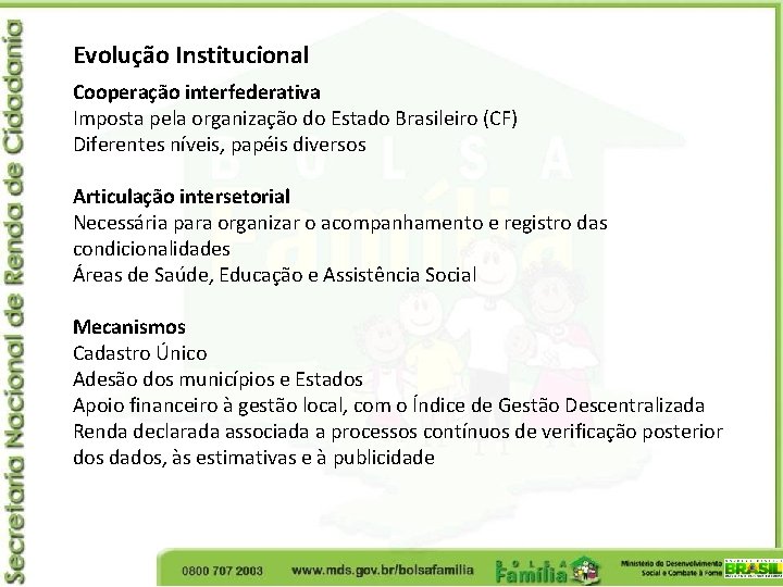 Evolução Institucional Cooperação interfederativa Imposta pela organização do Estado Brasileiro (CF) Diferentes níveis, papéis