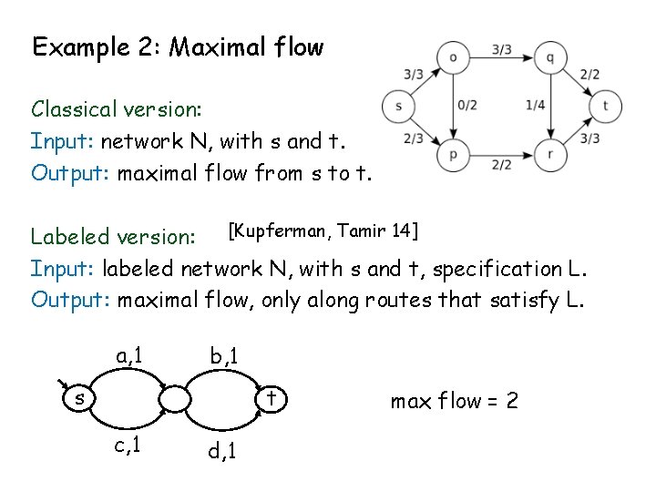 Example 2: Maximal flow Classical version: Input: network N, with s and t. Output: