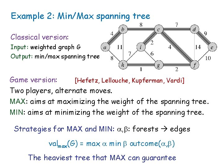 Example 2: Min/Max spanning tree Classical version: Input: weighted graph G Output: min/max spanning